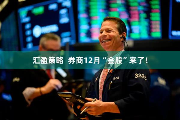 汇盈策略 券商12月“金股”来了!